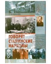 Картинка к книге Александрович Георгий Куманев - Говорят сталинские наркомы