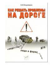 Картинка к книге А.И. Владимиров - Как решить проблемы на дороге: "подставы", люди в форме