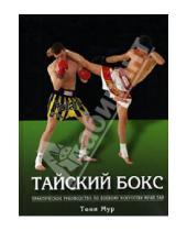 Картинка к книге Тони Мур - Тайский бокс: Практическое руководство по боевому искусству муай-тай