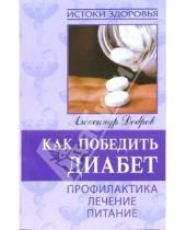 Картинка к книге Александр Добров - Как победить диабет. Профилактика, лечение,питание