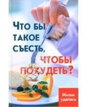 Картинка к книге Николаевич Николай Лавров - Что бы такое съесть, чтобы похудеть?