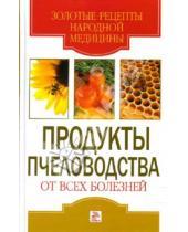 Картинка к книге Александровна Светлана Хворостухина - Продукты пчеловодства от всех болезней