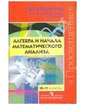 Картинка к книге Математика и информатика - Алгебра и начала математического анализа. 10 - 11 классы. Программы общеобразовательных учреждений