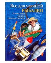 Картинка к книге Михайлович Николай Звонарев - Все для удачной рыбалки. Условия ловли, снасти, насадки, народные приметы