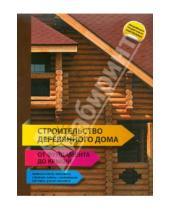 Картинка к книге Интерьер и благоустройство дома - Строительство деревянного дома - от фундамента до крыши