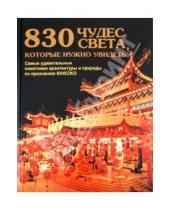 Картинка к книге АСТ - 830 чудес света, которые нужно увидеть. Самые удивительные памятники архитектуры и природы