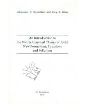 Картинка к книге A. Gary Glass D., Alexander Dymnikov - An Introduction to the Matrix Classical Theory of Field. New Formalism, Equations and Solutions