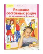 Картинка к книге Анатольевна Юлия Гребнева - Решение составных задач по математике в 4 классе