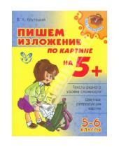 Картинка к книге Альбертовна Валентина Крутецкая - Пишем изложение по картине на 5+. 5-6 классы