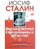 Картинка к книге Виссарионович Иосиф Сталин - Сталин. Братья и сестры! К вам обращаюсь я, друзья мои. О войне от первого лица