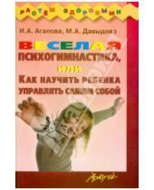 Картинка к книге Алексеевна Маргарита Давыдова Анатольевна, Ирина Агапова - Весёлая психогимнастика, или Как научить ребёнка управлять самим собой