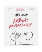 Картинка к книге Клэр Бишоп - Радикальная музеология, или Так ли уж "современны" музеи современного искусства?