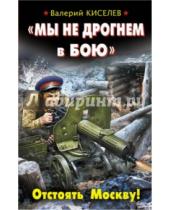 Картинка к книге Валерий Киселев - "Мы не дрогнем в бою". Отстоять Москву!