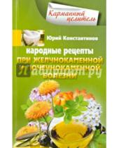 Картинка к книге Юрий Константинов - Народные рецепты при желчнокаменной и почечнокаменной болезни