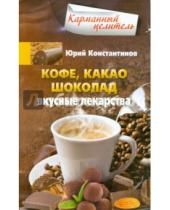 Картинка к книге Юрий Константинов - Кофе, какао, шоколад. Вкусные лекарства