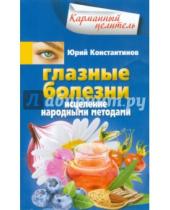 Картинка к книге Юрий Константинов - Глазные болезни. Исцеление народными методами