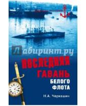 Картинка к книге Андреевич Николай Черкашин - Последняя гавань Белого флота
