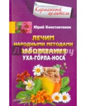 Картинка к книге Юрий Константинов - Лечим народными методами заболевания ухо-горло-носа
