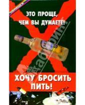 Картинка к книге Дмитриевич Виктор Казьмин - Хочу бросить пить! Это проще, чем вы думаете