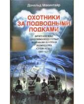 Картинка к книге Дональд Макинтайр - Охотники за подводными лодками. Британские противолодочные корабли против немецких субмарин