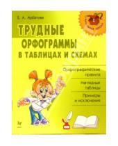 Картинка к книге Алексеевна Елизавета Арбатова - Трудные орфограммы в таблицах и схемах